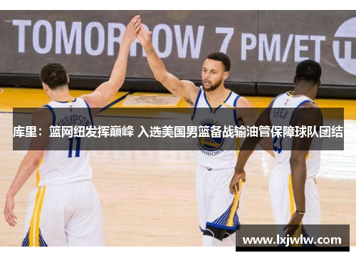 库里：篮网纽发挥巔峰 入选美国男篮备战输油管保障球队团结